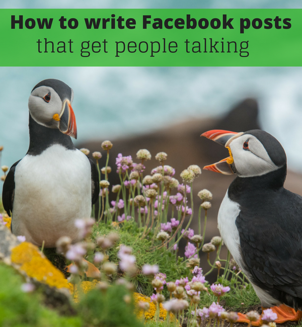 How to write Facebook posts that get people talking - writing engaging Facebook business page content