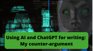 Using AI and ChatGPT for writing: My counter-argument